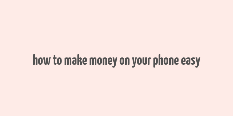 how to make money on your phone easy