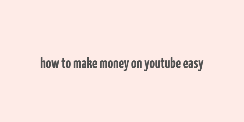 how to make money on youtube easy