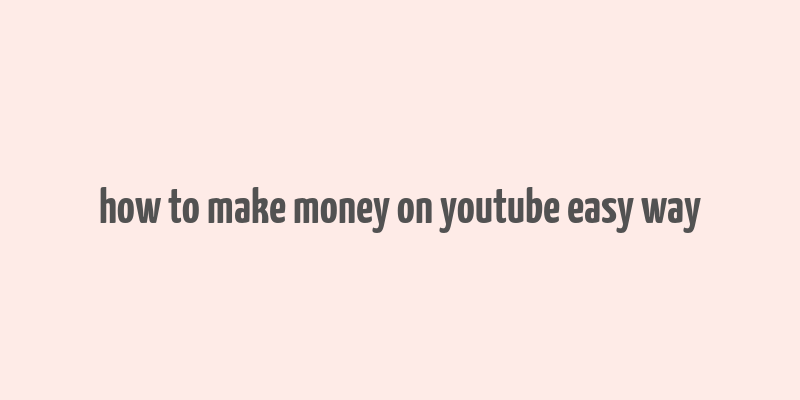 how to make money on youtube easy way