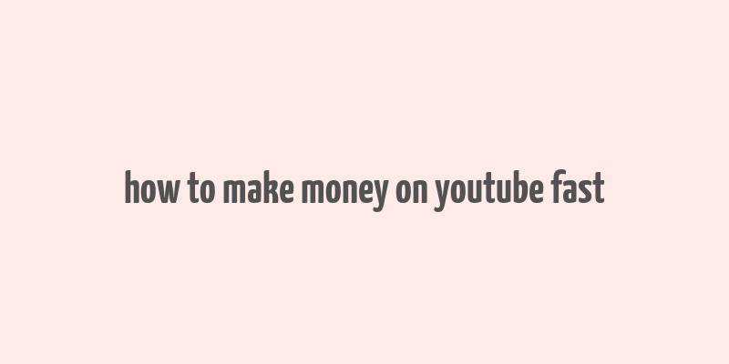 how to make money on youtube fast