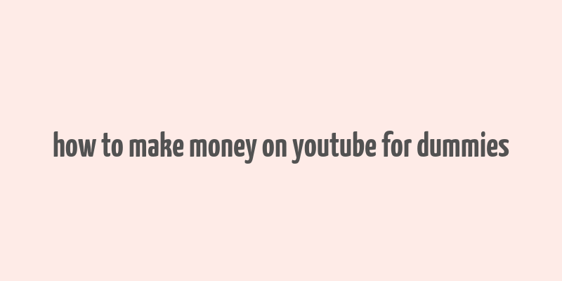 how to make money on youtube for dummies