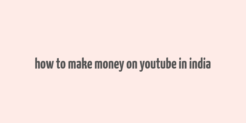 how to make money on youtube in india