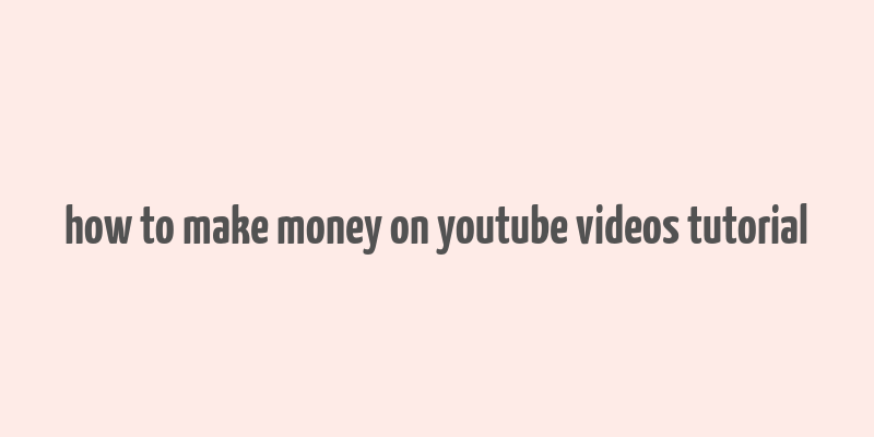 how to make money on youtube videos tutorial