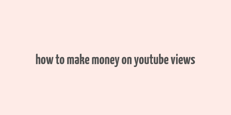 how to make money on youtube views