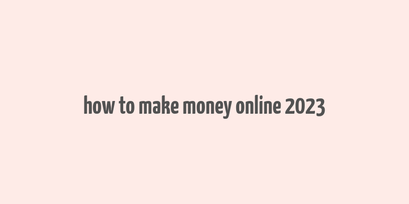 how to make money online 2023