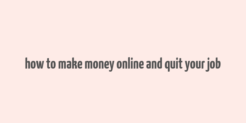 how to make money online and quit your job