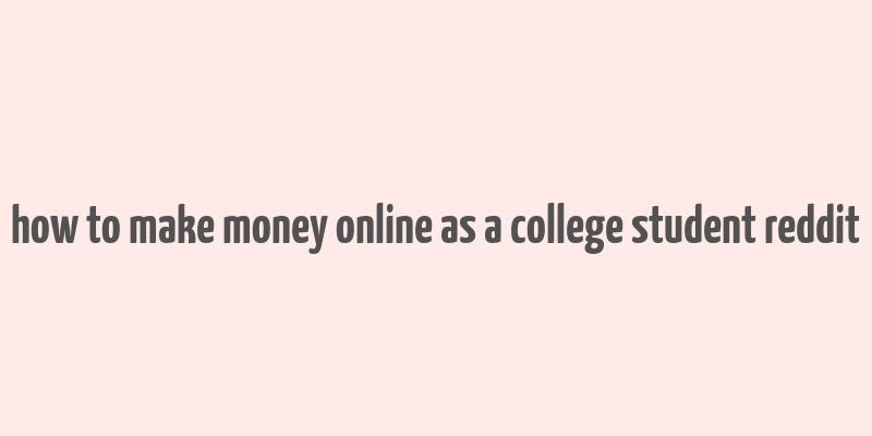 how to make money online as a college student reddit