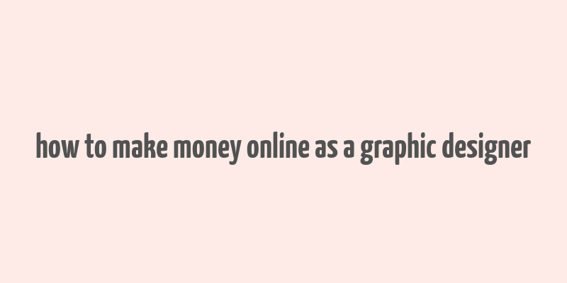 how to make money online as a graphic designer