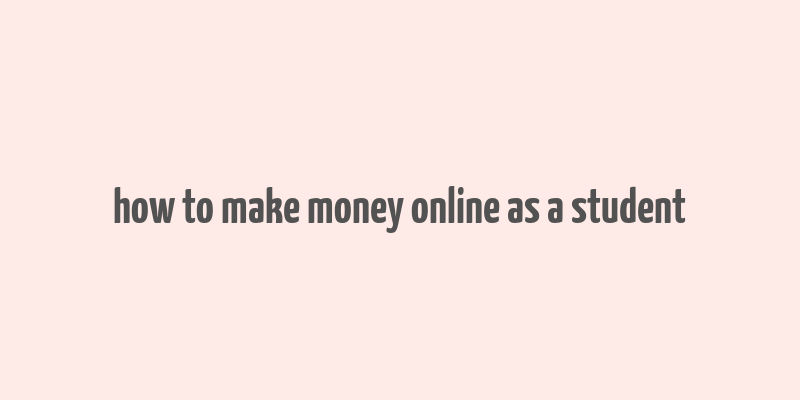 how to make money online as a student