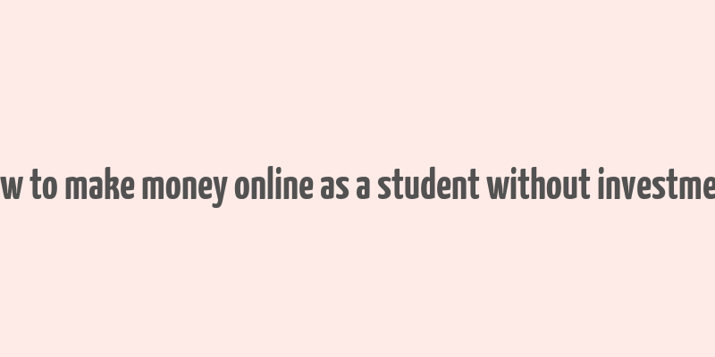 how to make money online as a student without investment