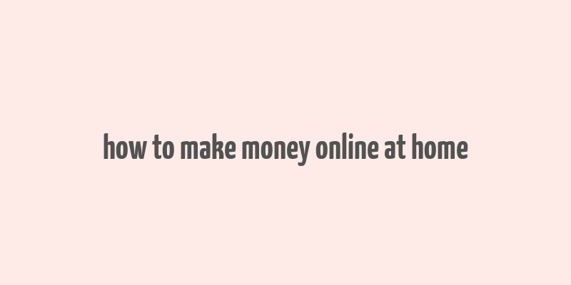 how to make money online at home