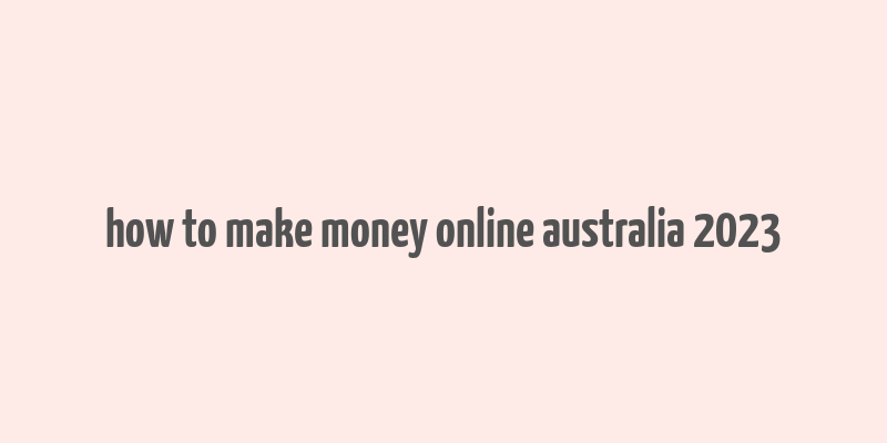 how to make money online australia 2023