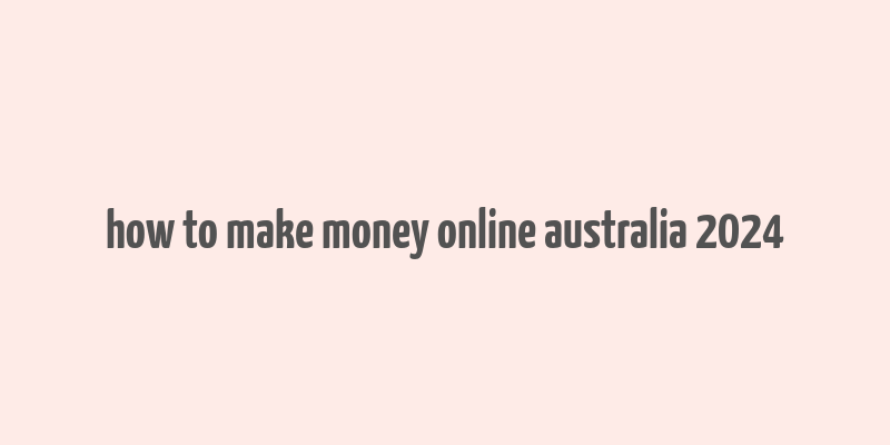 how to make money online australia 2024