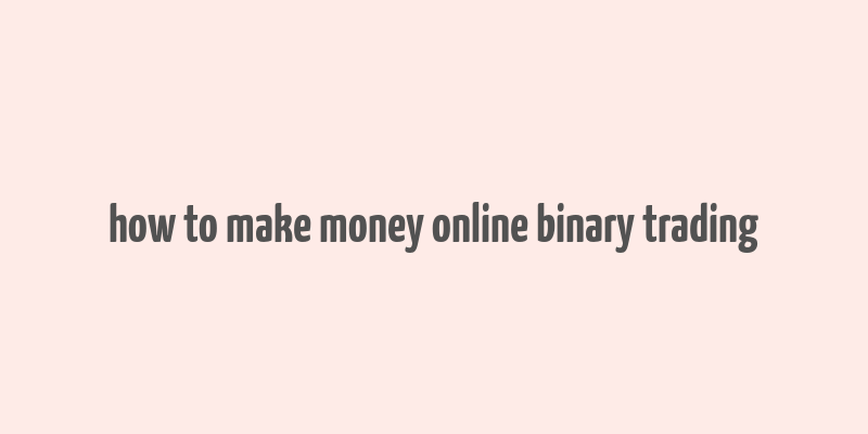 how to make money online binary trading