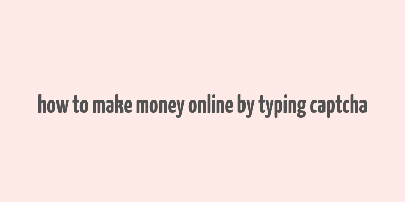 how to make money online by typing captcha