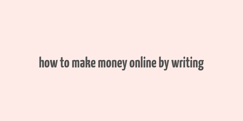 how to make money online by writing