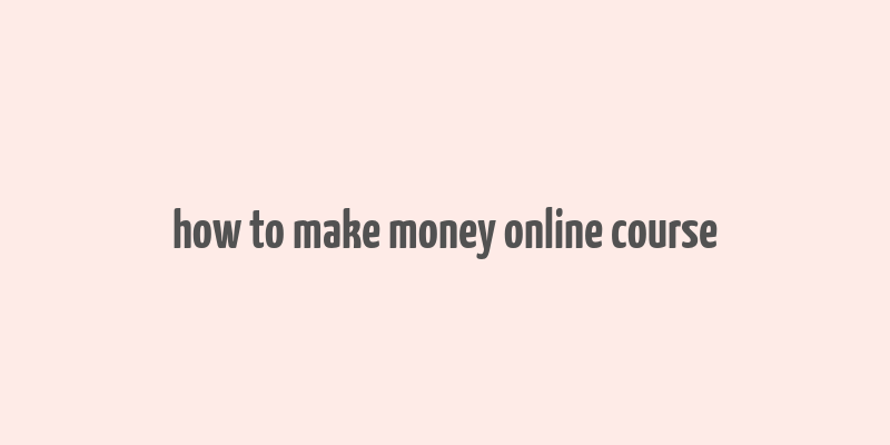 how to make money online course