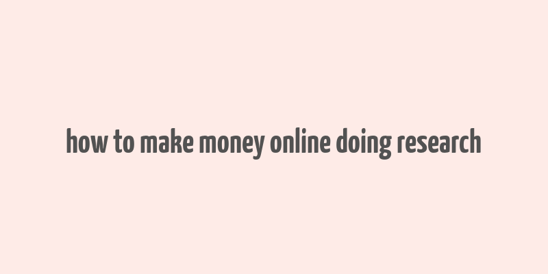 how to make money online doing research