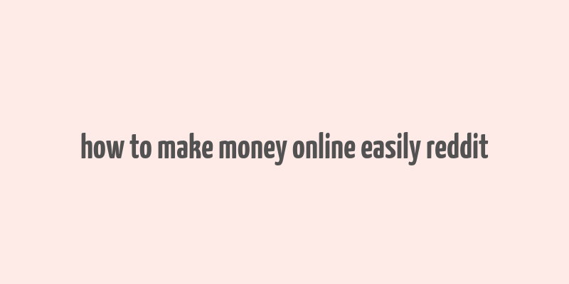 how to make money online easily reddit