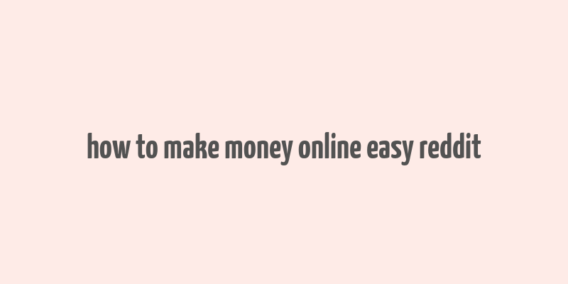 how to make money online easy reddit