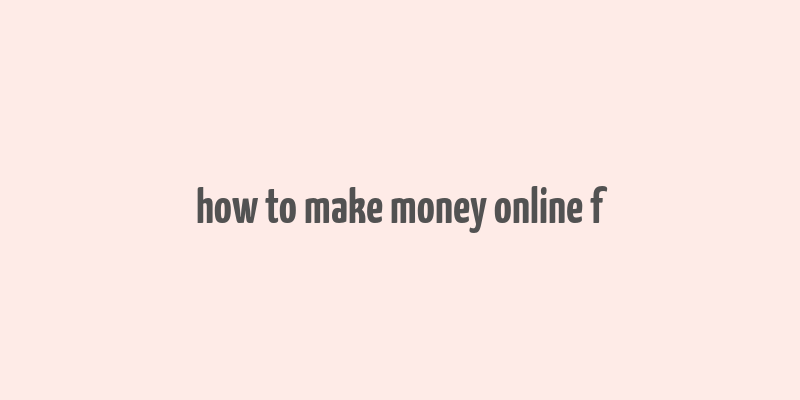 how to make money online f