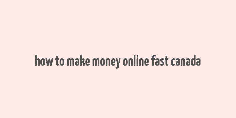 how to make money online fast canada