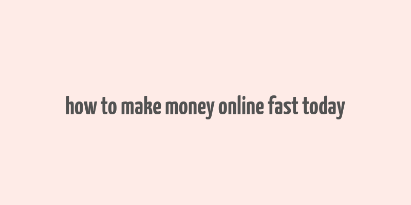 how to make money online fast today