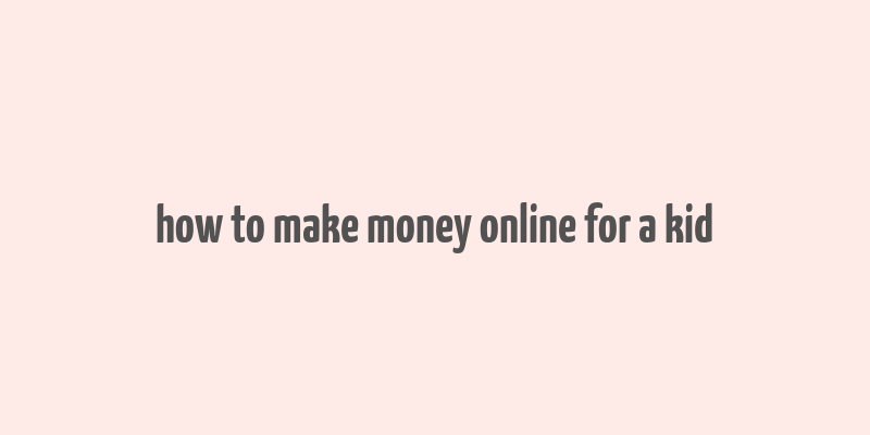 how to make money online for a kid