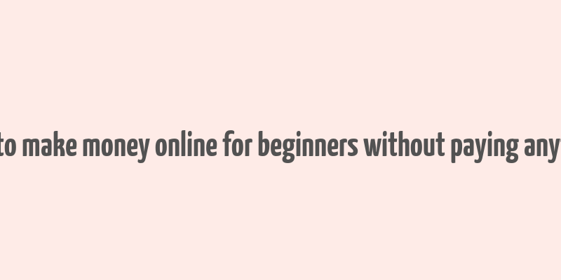 how to make money online for beginners without paying anything