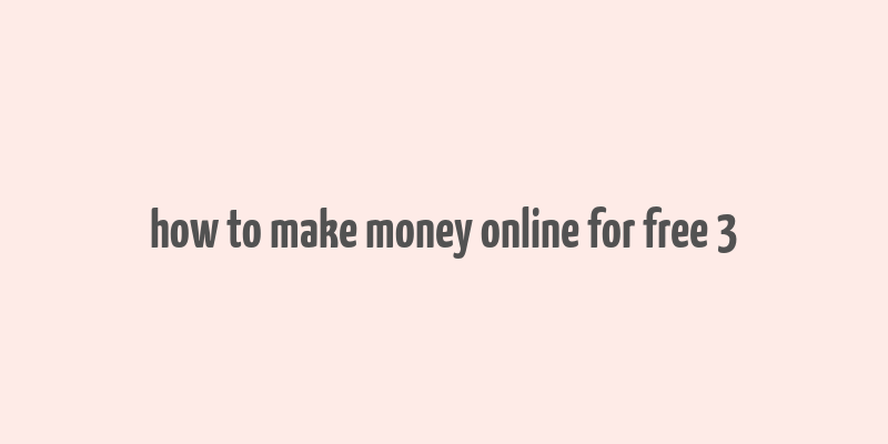 how to make money online for free 3