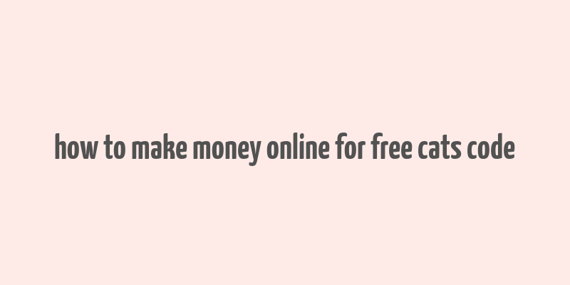 how to make money online for free cats code