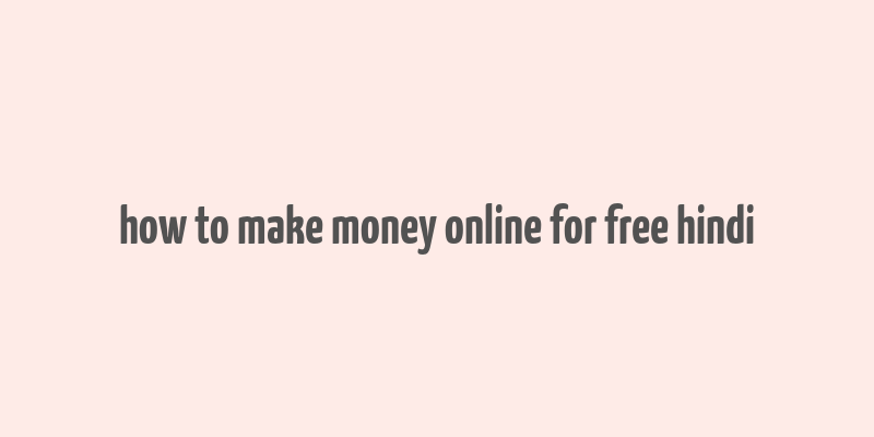 how to make money online for free hindi