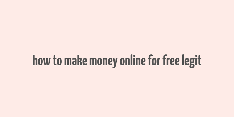 how to make money online for free legit