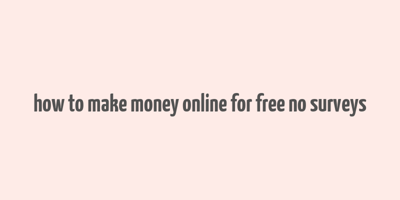 how to make money online for free no surveys