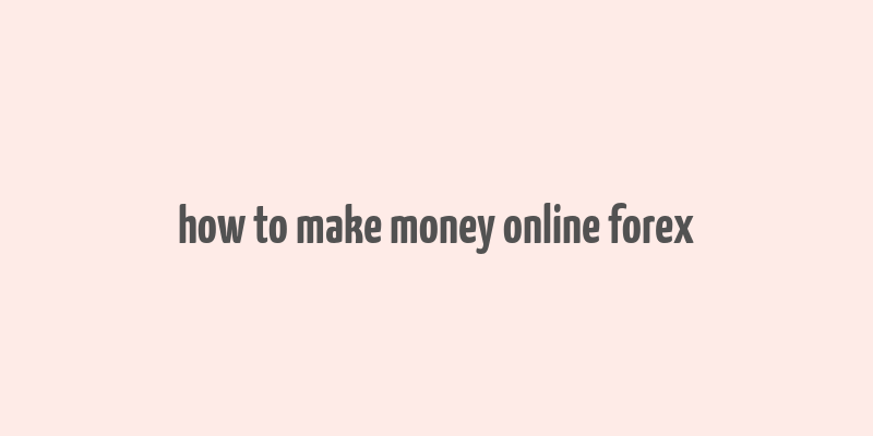 how to make money online forex