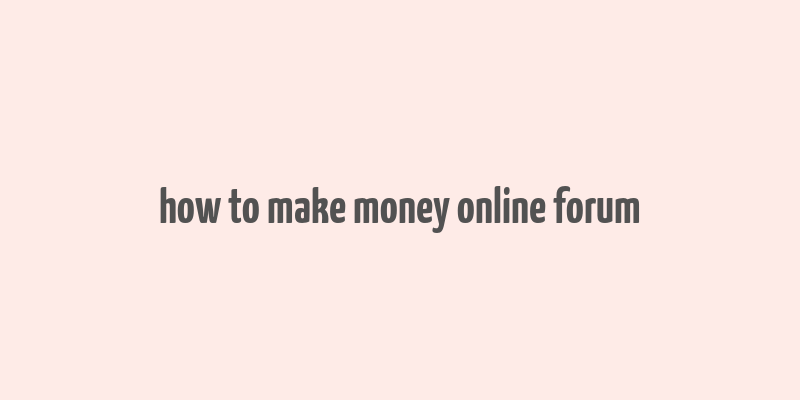 how to make money online forum