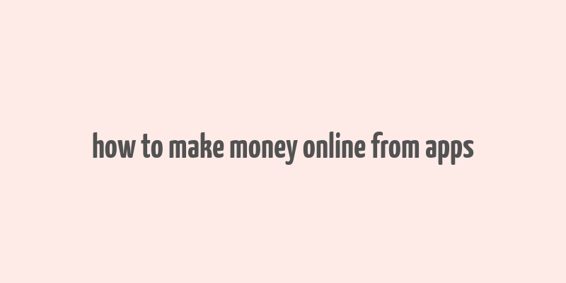 how to make money online from apps