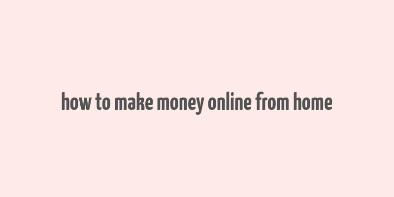 how to make money online from home