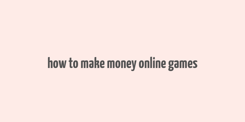 how to make money online games