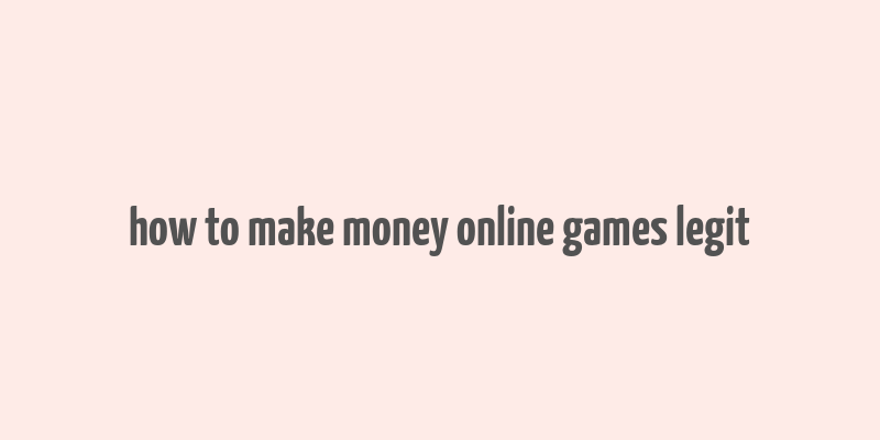 how to make money online games legit