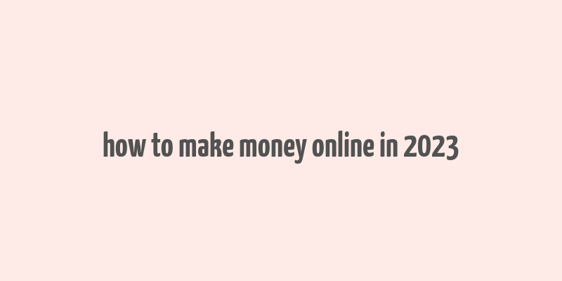 how to make money online in 2023