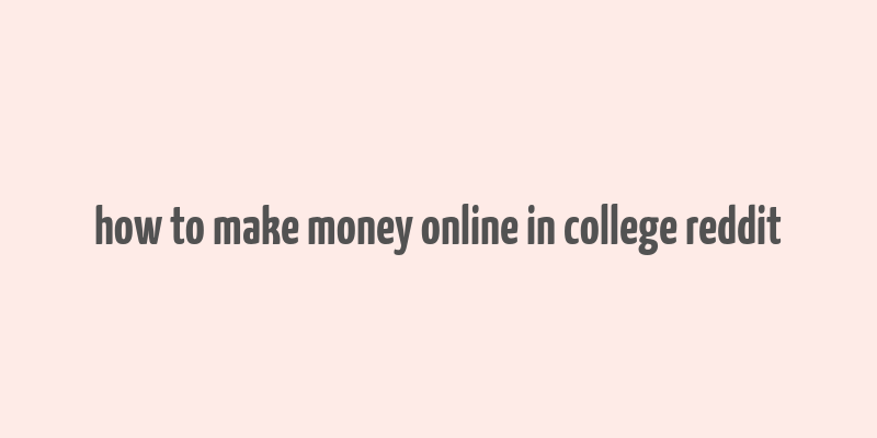 how to make money online in college reddit