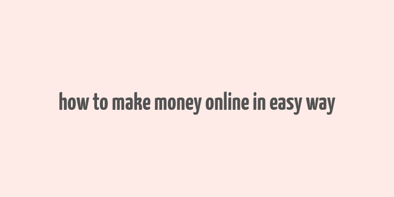 how to make money online in easy way