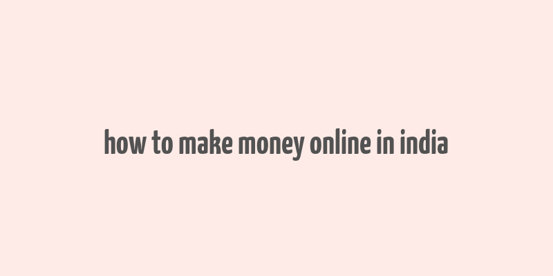 how to make money online in india