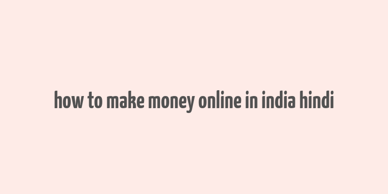 how to make money online in india hindi