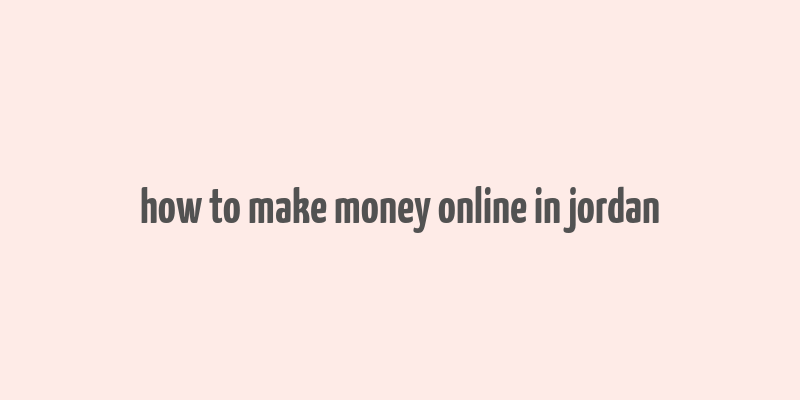 how to make money online in jordan