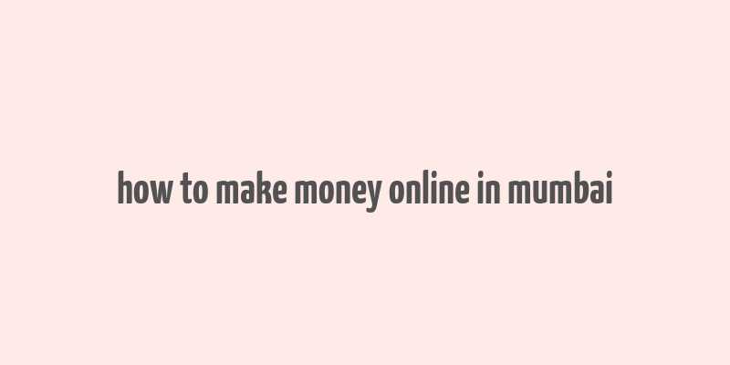 how to make money online in mumbai