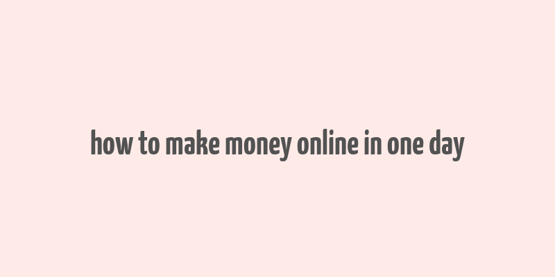 how to make money online in one day