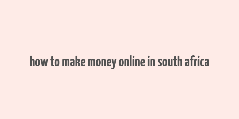 how to make money online in south africa