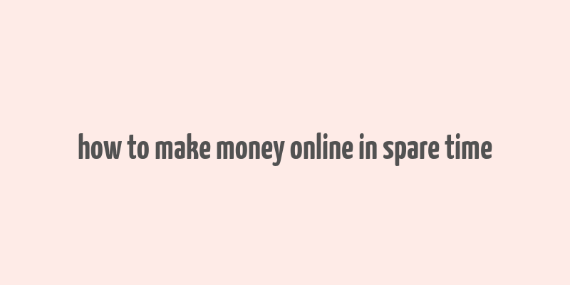 how to make money online in spare time